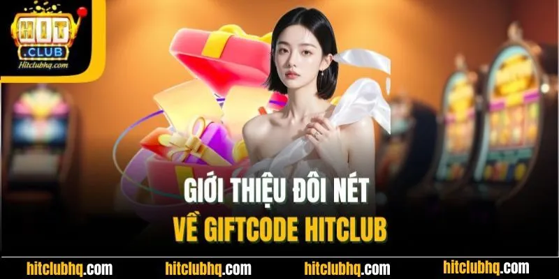 Giới thiệu đôi nét về giftcode Hitclub