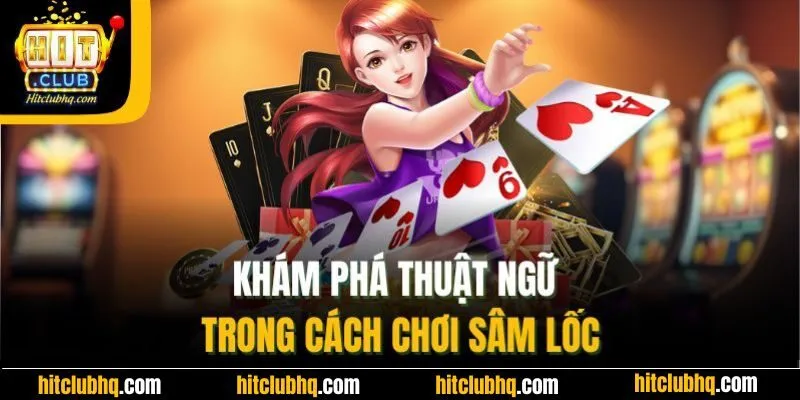 Khám phá thuật ngữ trong cách chơi sâm lốc