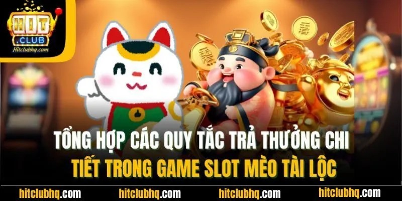 Tổng hợp các quy tắc trả thưởng chi tiết trong game slot mèo tài lộc
