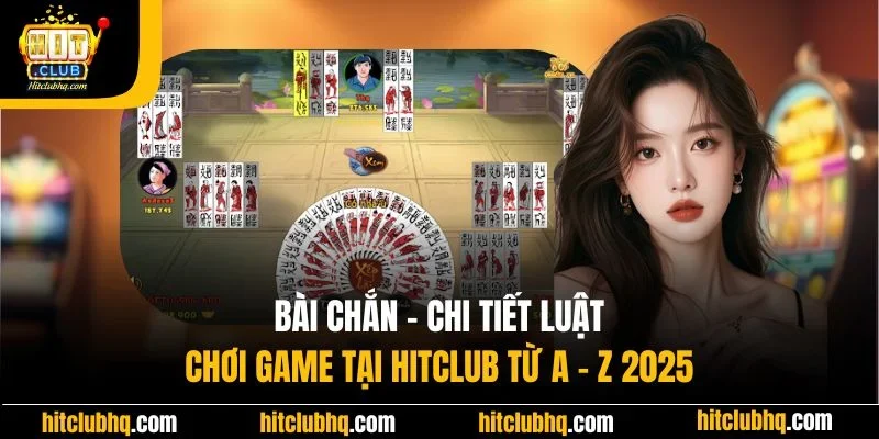 Bài Chắn – Chi Tiết Luật Chơi Game Tại Hitclub Từ A - Z 2025