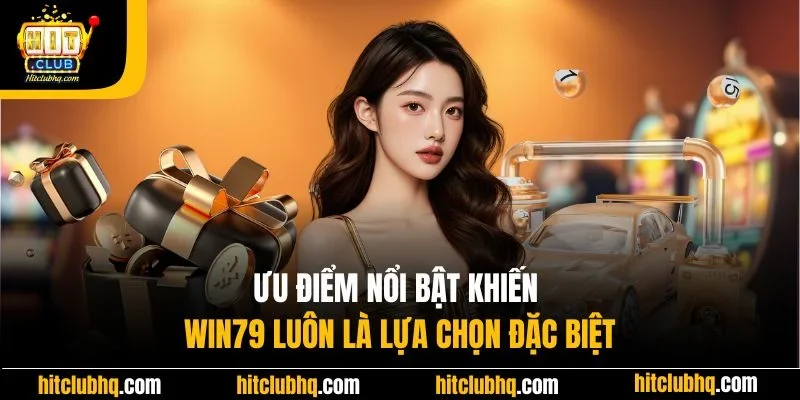 Ưu điểm nổi bật khiến Win79 luôn là lựa chọn đặc biệt